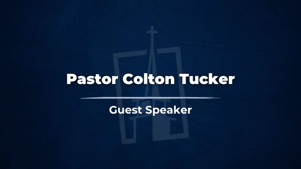 Guest Speaker – Pastor Colton Tucker